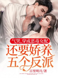 气哭，穿成恶毒女配还要娇养五个反派
