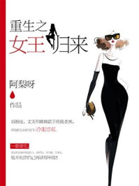 重生之女王归来 阿梨呀 最新章节 第三百零一章大结局 阿梨呀著 完结小说 都市免费小说 掌阅小说网 重生之女王归来 阿梨呀 最新章节 第三百零一章大结局 阿梨呀著 完结小说 都市免费小说 掌阅小说网