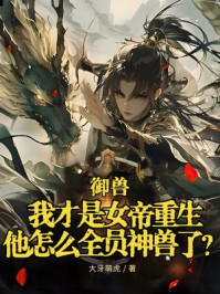 御兽:我才是女帝重生,他怎么全员神兽了?