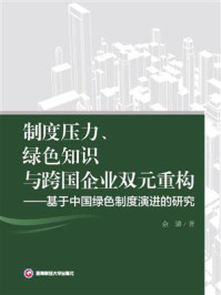 制度压力、绿色知识与跨国企业双元重构：基于中国绿色制度演进的研究