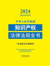 中华人民共和国知识产权法律法规全书（含规章及法律解释）（2024年版）