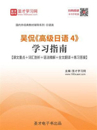 吴侃《高级日语4》学习指南【课文重点＋词汇剖析＋语法精解＋全文翻译＋练习答案】