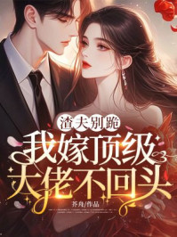 渣夫别跪，我嫁顶级大佬不回头