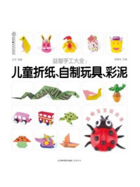 益智手工大全:儿童折纸,自制玩具,彩泥