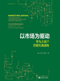 以市场为驱动：华为大客户营销实战演练（华为营销方法丛书）