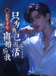 长生千年，离婚后我只为自己而活！