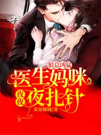 狼总凶猛：医生妈咪夜夜夜扎针