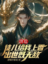 洪荒：徒儿给我上香，出世既无敌