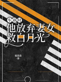 车祸时他放弃妻女救白月光