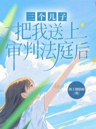 三个儿子把我送上审判法庭后