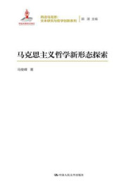 马克思主义哲学新形态探索(再读马克思:文本研究与哲学创新系列)