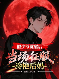 假少爷觉醒后,当场征服冷艳后妈