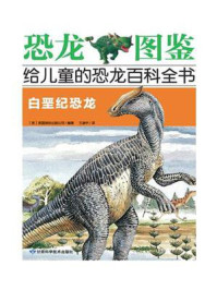 恐龙图鉴 给儿童的恐龙百科全书：白垩纪恐龙