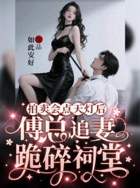 拍卖会点天灯后，傅总追妻跪碎祠堂