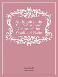 An Inquiry into the Nature and Causes of the Wealth of Nations