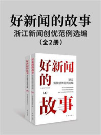 好新闻的故事:浙江新闻创优范例选编(上下册)