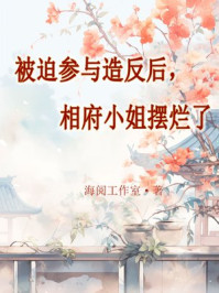 被迫参与造反后，相府小姐摆烂了