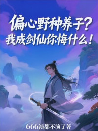 偏心野种养子？我成剑仙你悔什么！