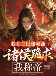 我在三国建城池，诸侯跪求我称帝