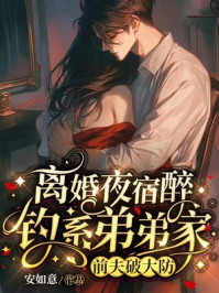 离婚夜宿醉钓系弟弟家,前夫破大防