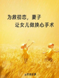为救初恋，妻子让女儿做换心手术