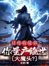让你收徒弟，你量产绝世大魔头？