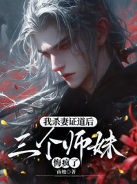 我杀妻证道后，三个师妹悔疯了