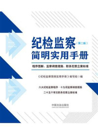 纪检监察简明实用手册:程序图解、监察调查措施、职务犯罪立案标准(第二版)