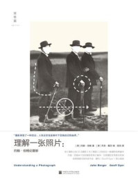 理解一张照片:约翰·伯格论摄影(一本汇集伯格毕生写作之精华的“摄影新经典”)