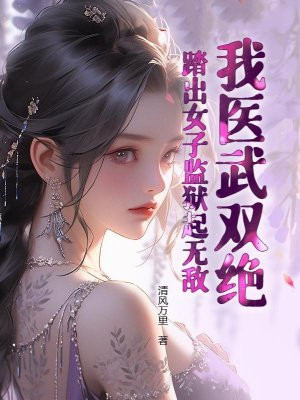 我医武双绝,踏出女子监狱起无敌!
