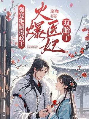 强宠绝嗣摄政王，火爆医妃双胎了