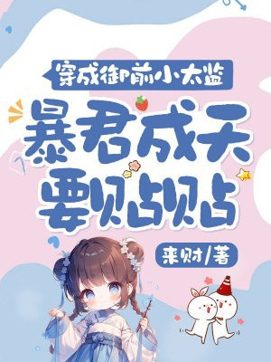 穿成御前小太监,暴君成天要贴贴