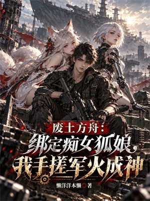 废土方舟：绑定痴女狐娘，我手搓军火成神