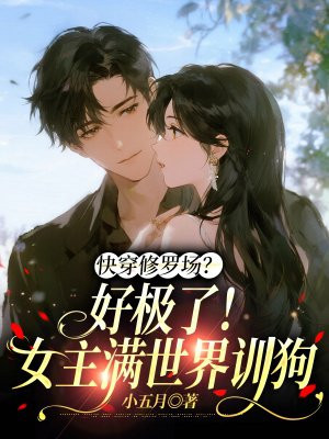 快穿修罗场?好极了!女主满世界训狗