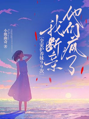 全家护养妹99次，我断亲他们疯了