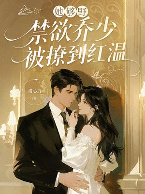 她够野，禁欲乔少被撩到红温