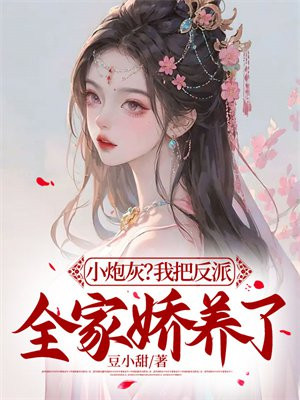 小炮灰?我把反派全家娇养了