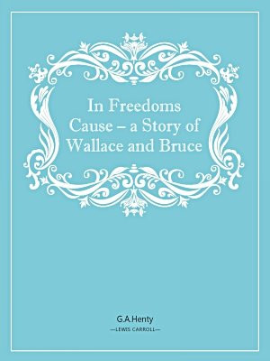 In Freedoms Cause – a Story of Wallace and Bruce