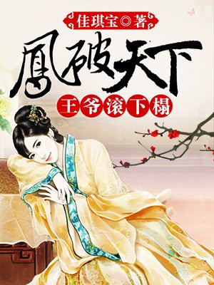 凤破天下 王爷滚下榻最新章节列表 佳琪宝 免费在线阅读 御书网