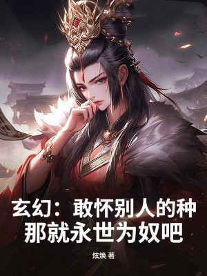 玄幻：敢怀别人的种，那就永世为奴吧！