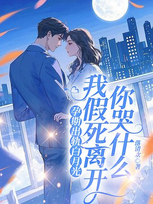 孕期出轨白月光，我假死离开你哭什么