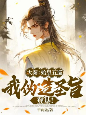 大秦:始皇五巡,我伪造圣旨登基!