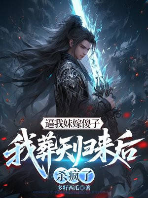 逼我妹嫁傻子，我葬天归来后杀疯了