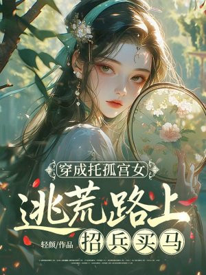 穿成托孤宫女，逃荒路上招兵买马