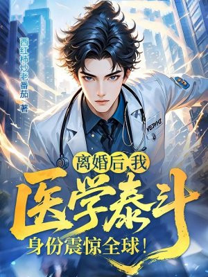 离婚后,我医学泰斗身份震惊全球!