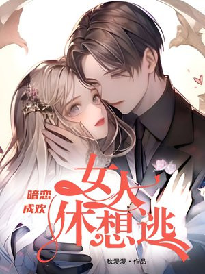 暗恋成欢,女人休想逃