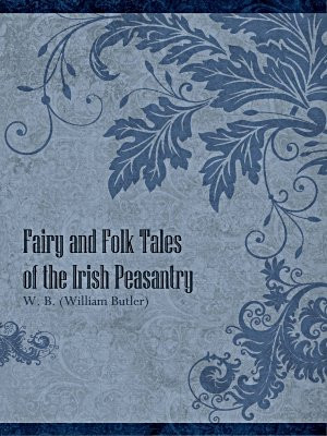 Fairy and Folk Tales of the Irish Peasantry