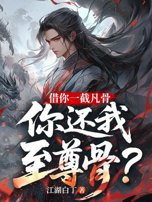 借你一截凡骨，你还我至尊骨？