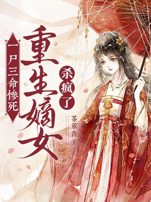 一尸三命惨死，重生嫡女杀疯了