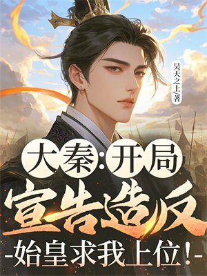 大秦:开局宣告造反,始皇求我上位!